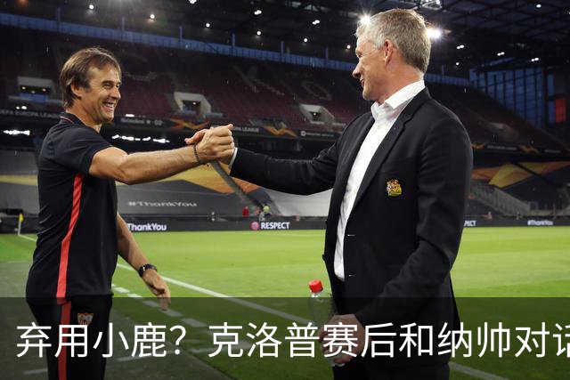 弃用小鹿？克洛普赛后和纳帅对话：我是傻瓜 无条件支持你的决定